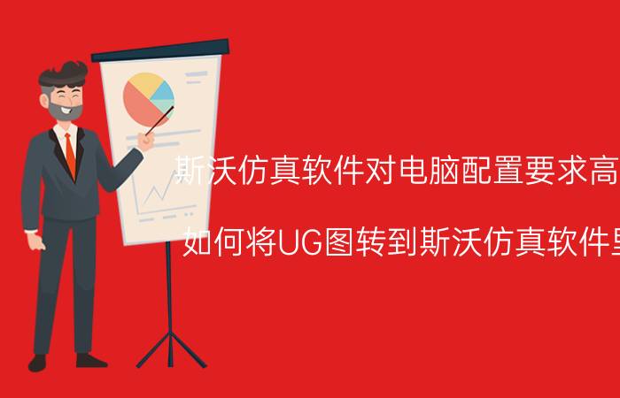 斯沃仿真软件对电脑配置要求高吗 如何将UG图转到斯沃仿真软件里？